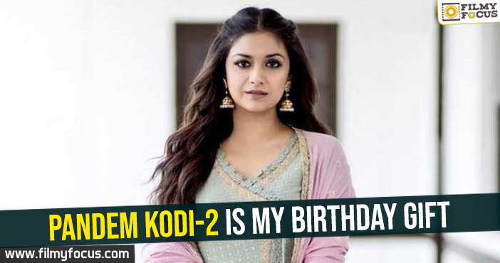 Pandem Kodi-2 is my birthday gift : Keerthi Suresh