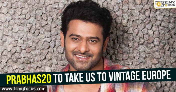 Prabhas20 to take us to vintage Europe