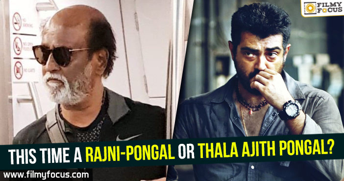 This time a Rajni-Pongal or Thala Ajith Pongal?