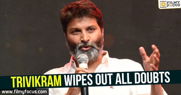 Trivikram wipes out all doubts