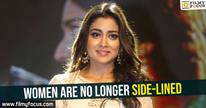 Women are no longer side-lined : Shriya