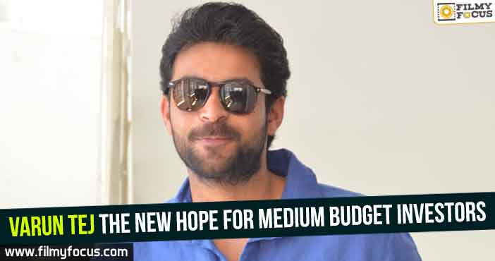 Varun Tej the new hope for medium budget investors