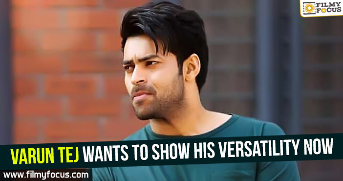 Varun Tej wants to show his versatility now