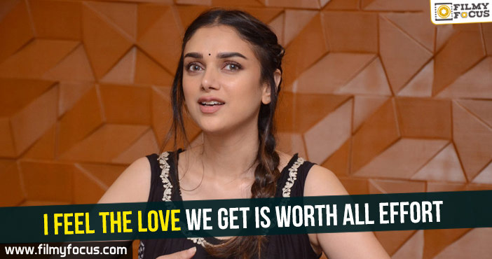 I feel the love we get is worth all effort : Aditi Rao Hydari