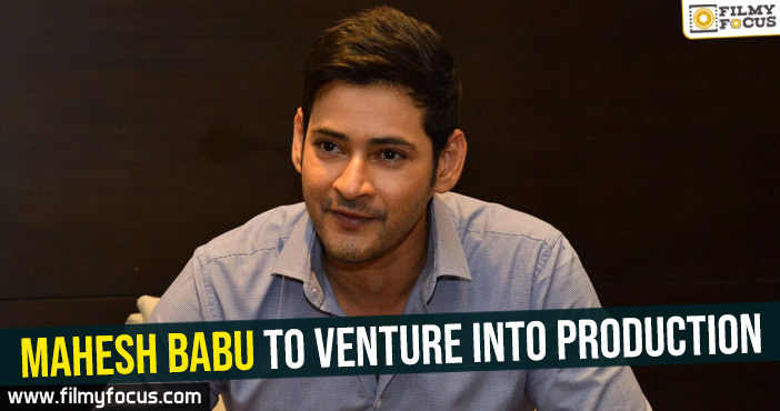 Mahesh babu to venture into production