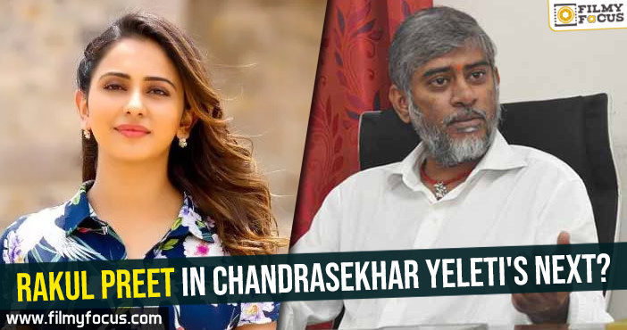 Rakul Preet in Chandrasekhar Yeleti’s next?