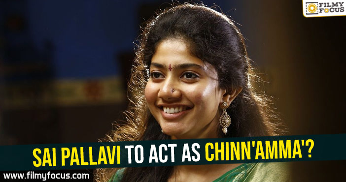 Sai Pallavi to act as Chinn’Amma’?