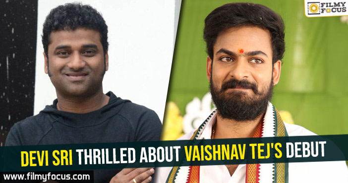 Devi Sri thrilled about Vaishnav Tej’s debut