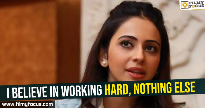I believe in working hard, nothing else – Rakul Preet Singh