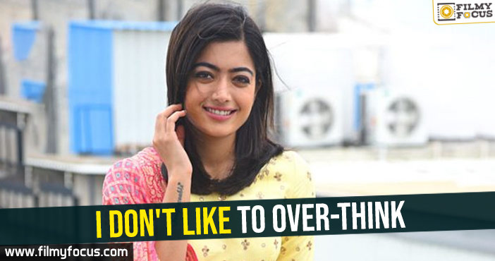 I don’t like to over-think – Rashmika