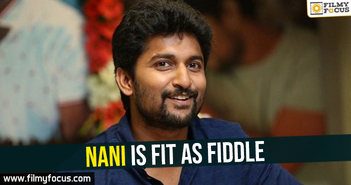 Nani is fit as fiddle