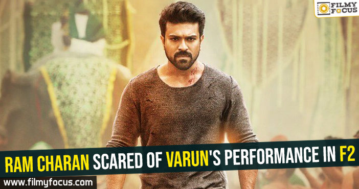 Ram Charan scared of Varun’s performance in F2