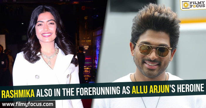 Rashmika also in the forerunning as Allu Arjun’s heroine