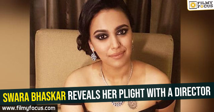 Swara Bhaskar reveals her plight with a director