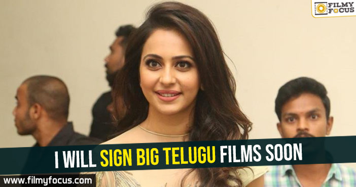 I will sign big Telugu films soon – Rakul