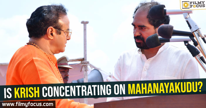 Is Krish concentrating on Mahanayakudu?