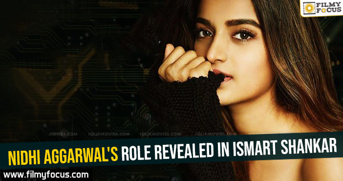 Nidhi Aggarwal’s role revealed in Ismart Shankar