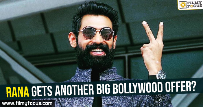 Rana Daggubati gets another big Bollywood offer?