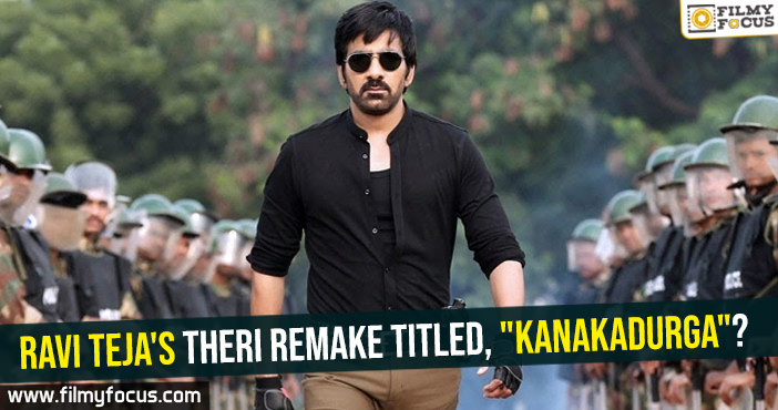 Ravi Teja’s Theri remake titled, “KanakaDurga”?