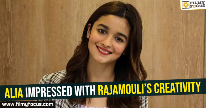 Alia Bhatt impressed with Rajamouli’s creativity