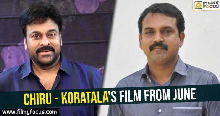 Chiru – Koratala’s film from June