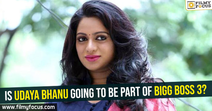 Is Udaya Bhanu going to be part of Bigg Boss 3?