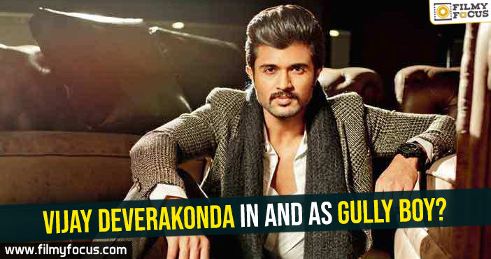 Vijay Deverakonda in and as Gully Boy?