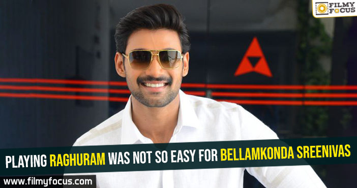 Playing Raghuram was not so easy for Bellamkonda Sreenivas