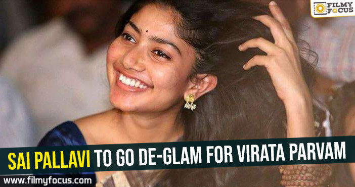 Sai Pallavi to go de-glam for Virata Parvam