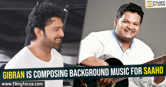 Gibran is composing background music for Saaho.