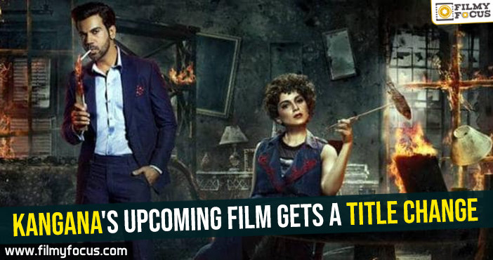 Kangana’s upcoming film gets a title change