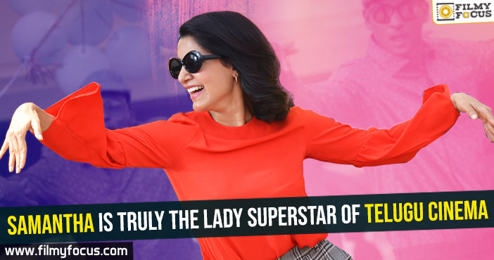 Samantha is truly the lady superstar of Telugu cinema