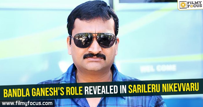 Bandla Ganesh’s role revealed in Sarileru Nikevvaru