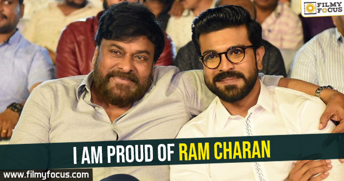 I am proud of Ram Charan- Chiranjeevi