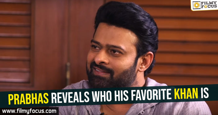 Prabhas reveals who his favorite Khan is