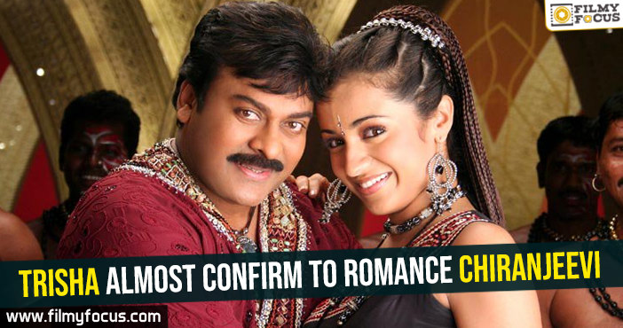 Trisha almost confirm to romance Chiranjeevi