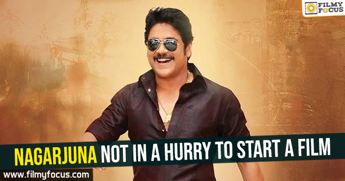 Nagarjuna not in a hurry to start a film