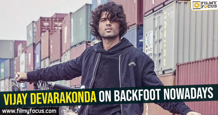 Vijay Devarakonda on backfoot nowadays