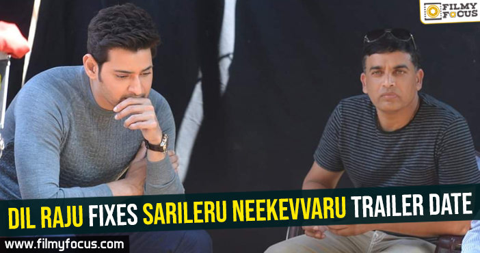 Dil Raju fixes Sarileru Neekevvaru trailer date