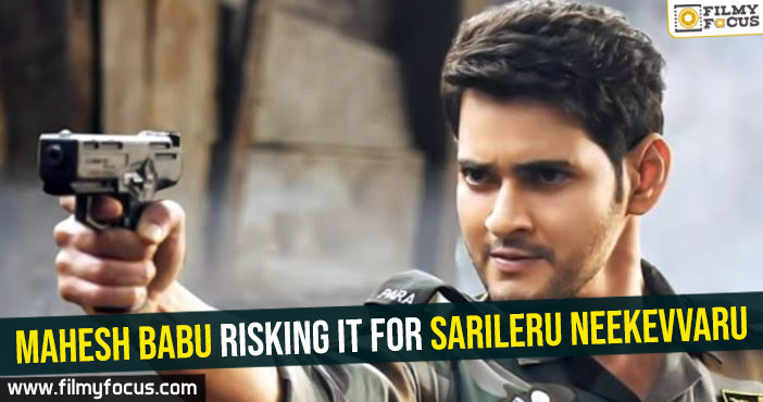 Mahesh Babu risking it for Sarileru Neekevvaru