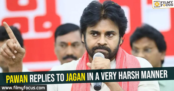 Pawan replies to Jagan in a very harsh manner