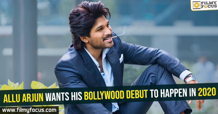 Allu Arjun wants his Bollywood debut to happen in 2020