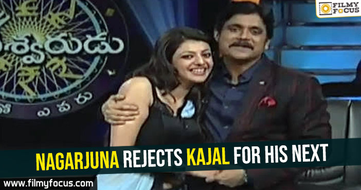 Nagarjuna rejects Kajal for his next